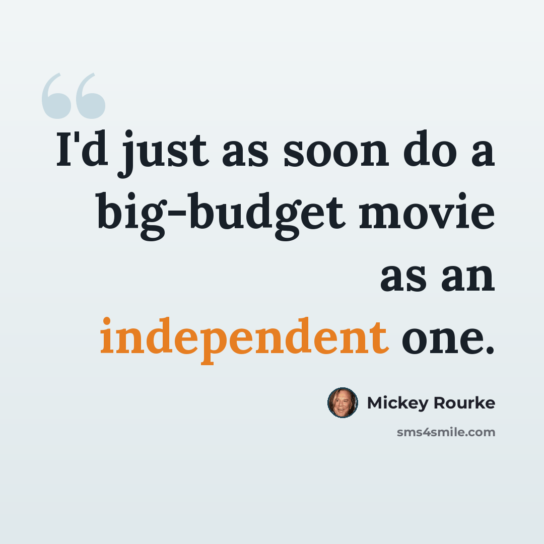 “I'd just as soon do a big-budget movie as an independent one.” quote by Mickey Rourke