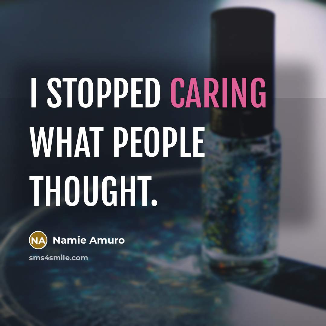 “I stopped caring what people thought.” quote by Namie Amuro