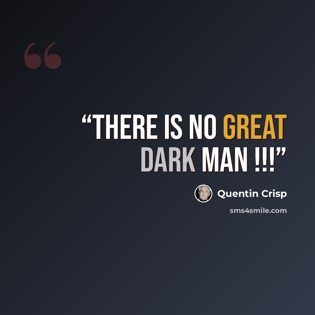 “There is no great Dark Man !!!” quote by Quentin Crisp