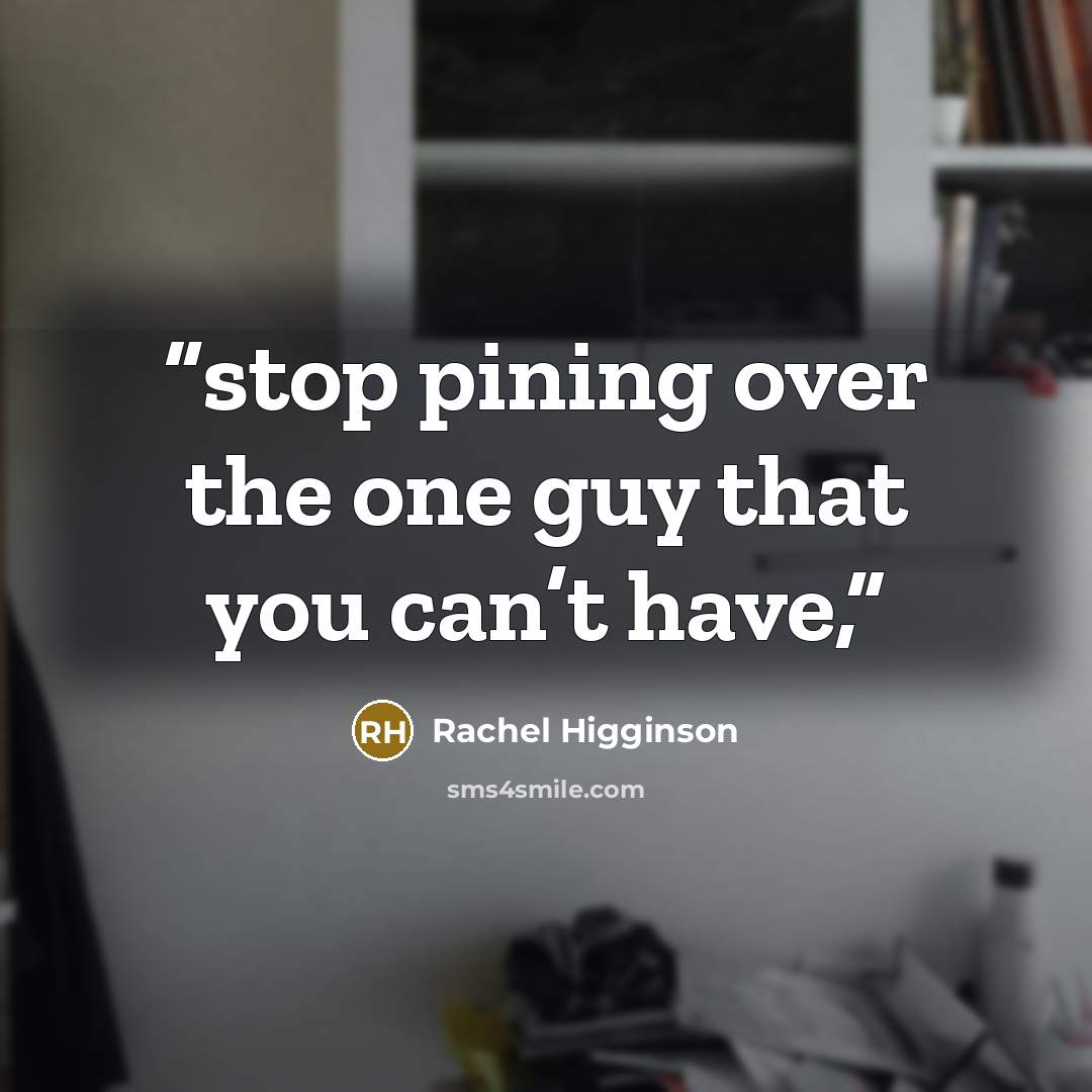 “stop pining over the one guy that you can’t have,” quote by Rachel Higginson