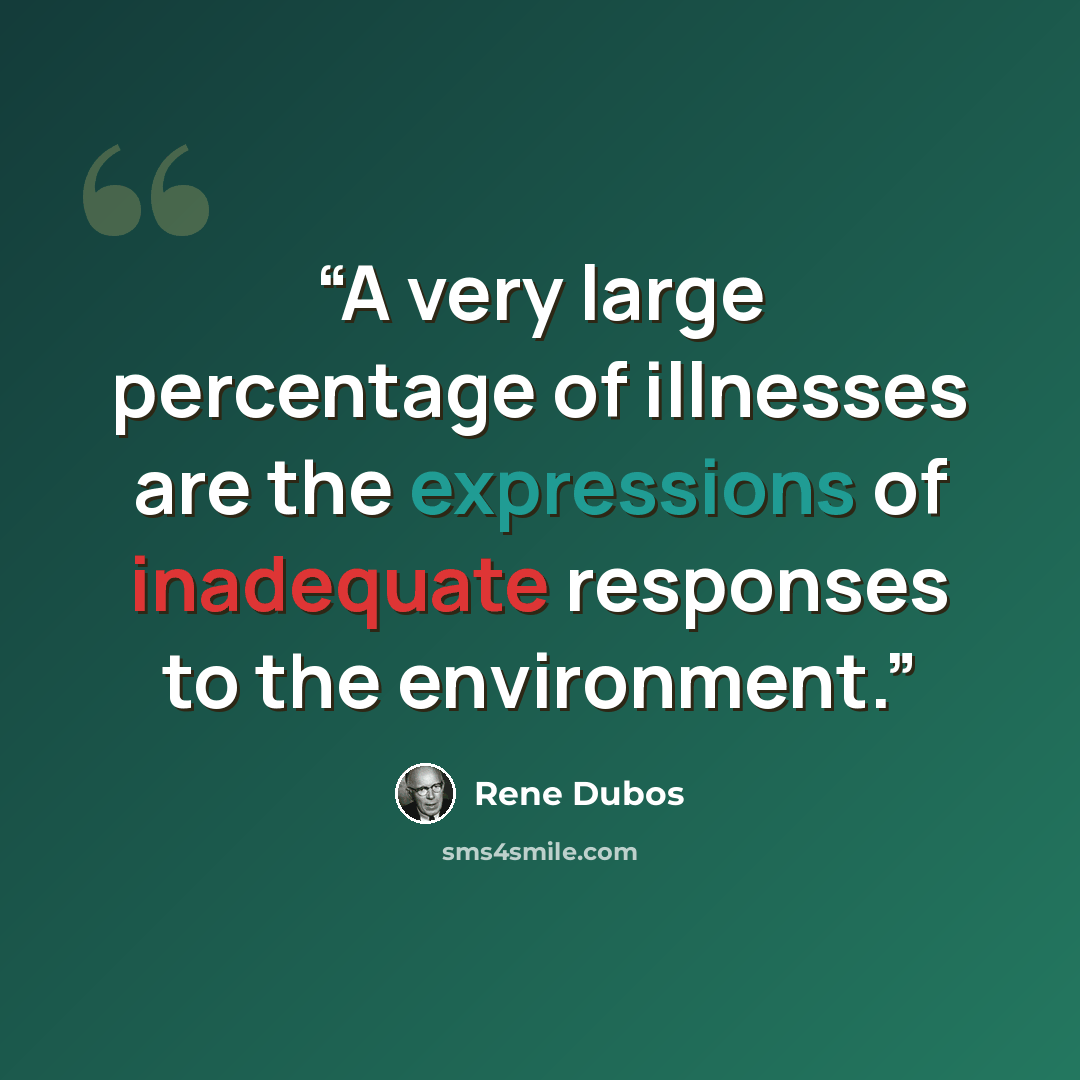 “A very large percentage of illnesses are the expressions of inadequate responses to the environment.” quote by René Dubos