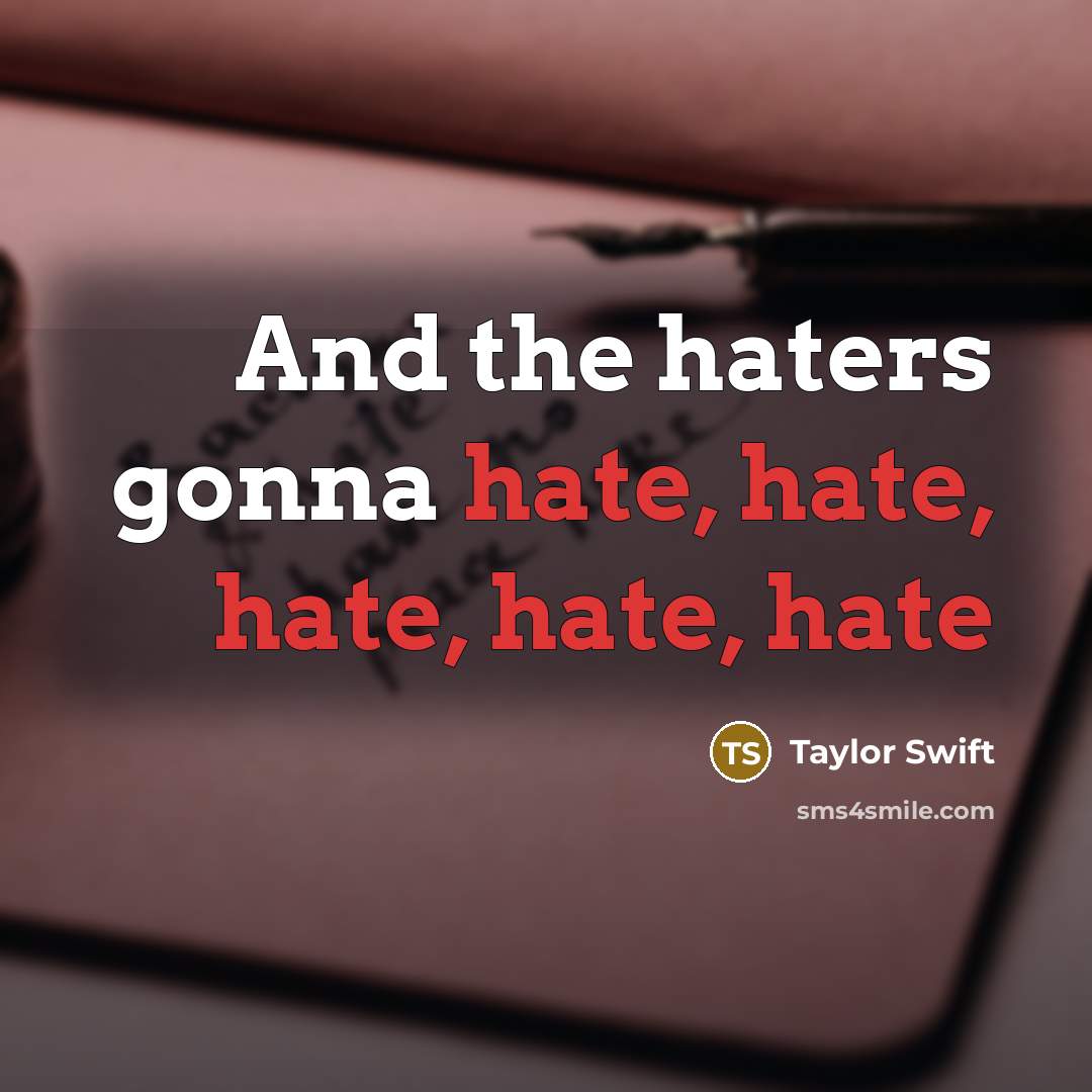 “And the haters gonna hate, hate, hate, hate, hate” quote by Taylor Swift
