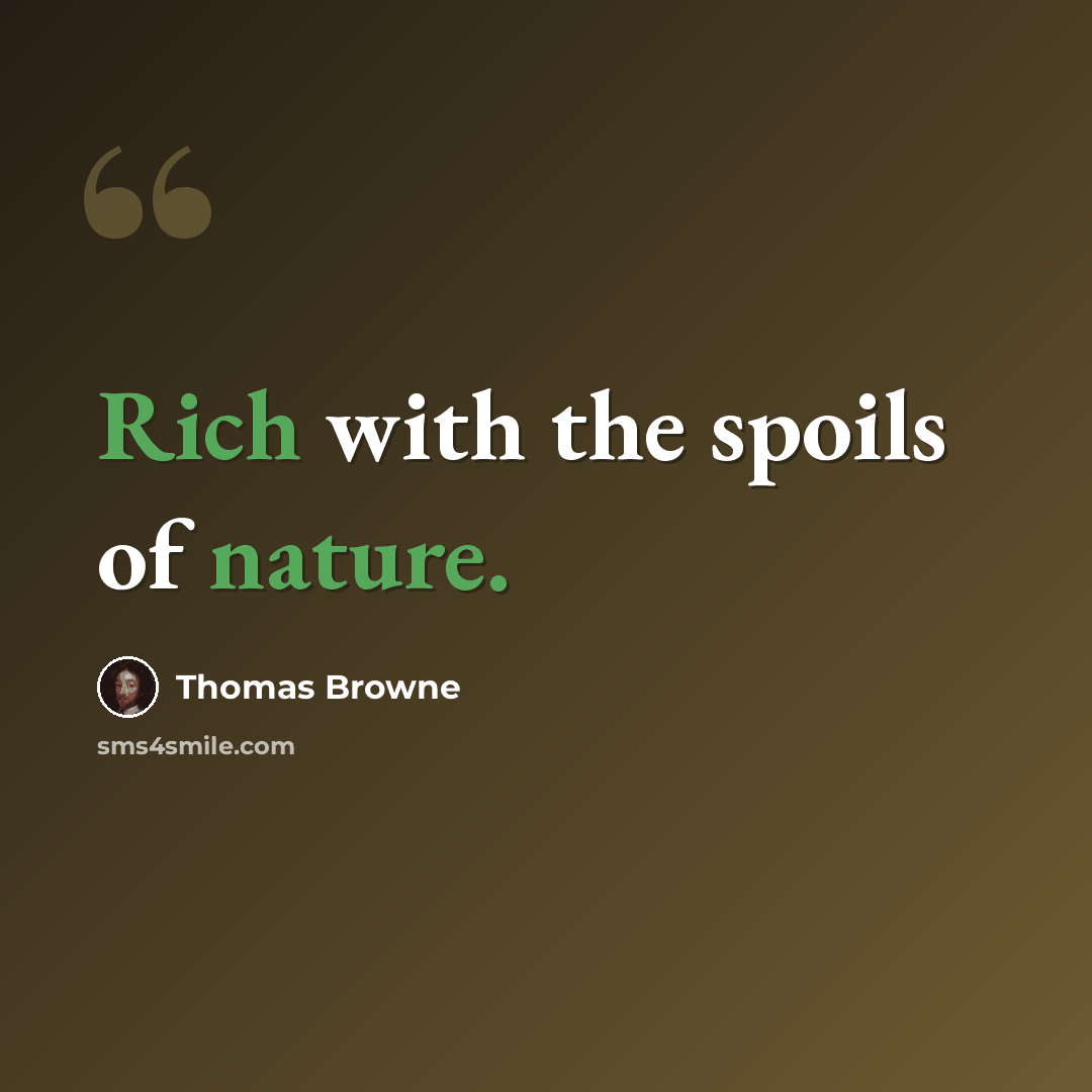 “Rich with the spoils of nature.” quote by Thomas Browne