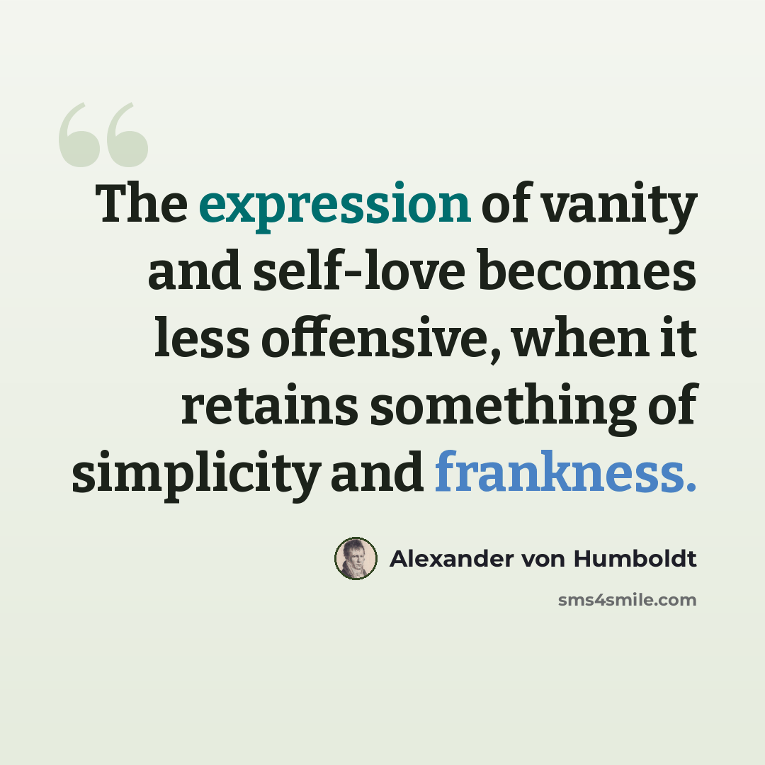 “The expression of vanity and self-love becomes less offensive, when it retains something of simplicity and frankness.” quote by Alexander von Humboldt