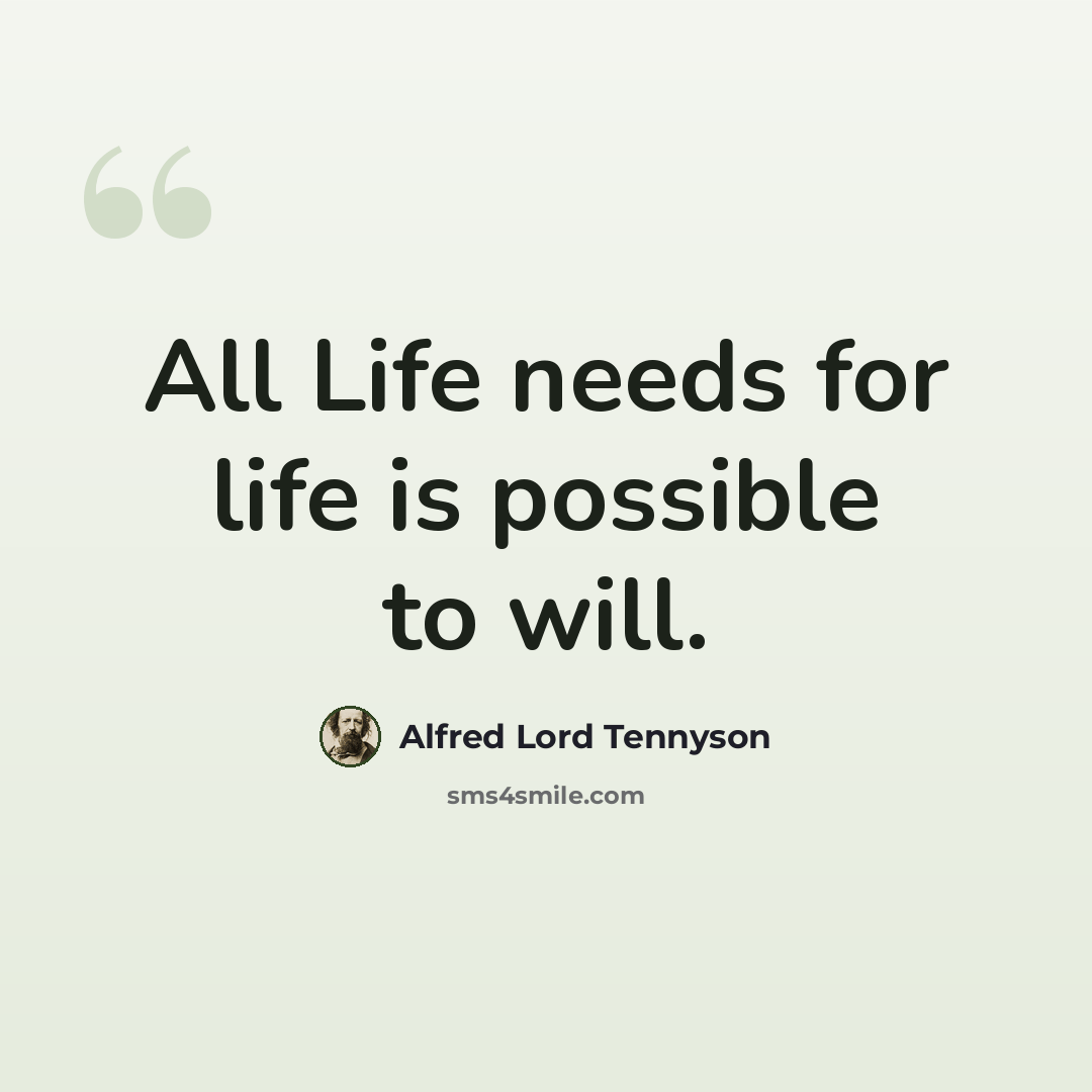 “All Life needs for life is possible to will.” quote by Alfred Lord Tennyson