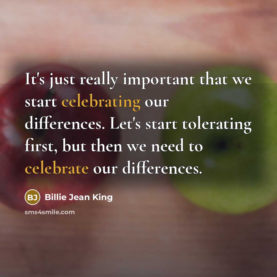 “It's just really important that we start celebrating our differences. Let's start tolerating first, but then we need to celebrate our differences.” quote by Billie Jean King