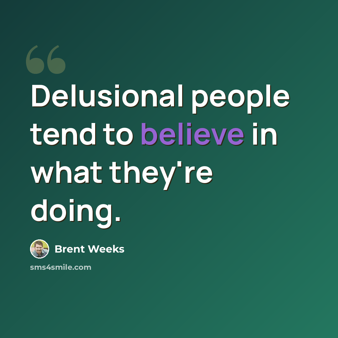 “Delusional people tend to believe in what they're doing.” quote by Brent Weeks