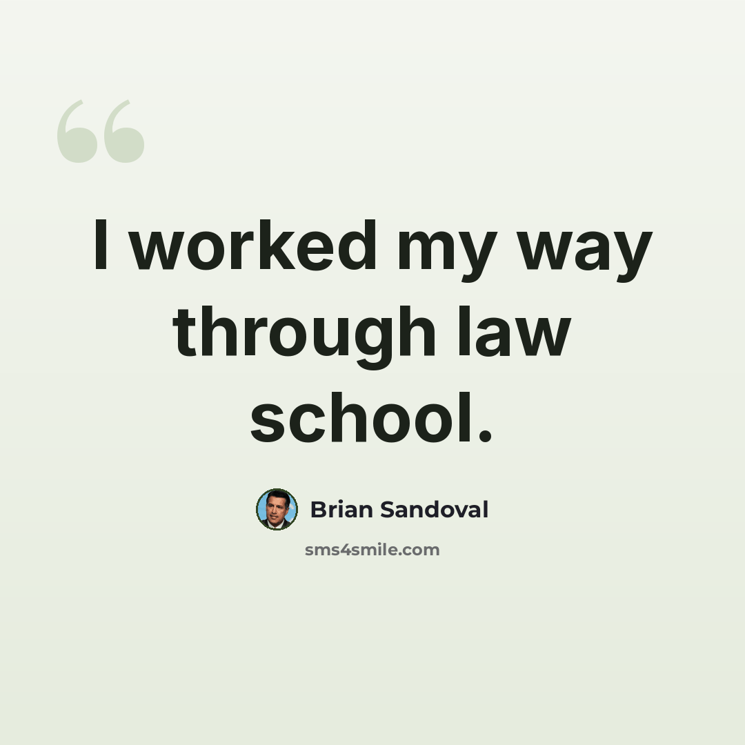 “I worked my way through law school.” quote by Brian Sandoval