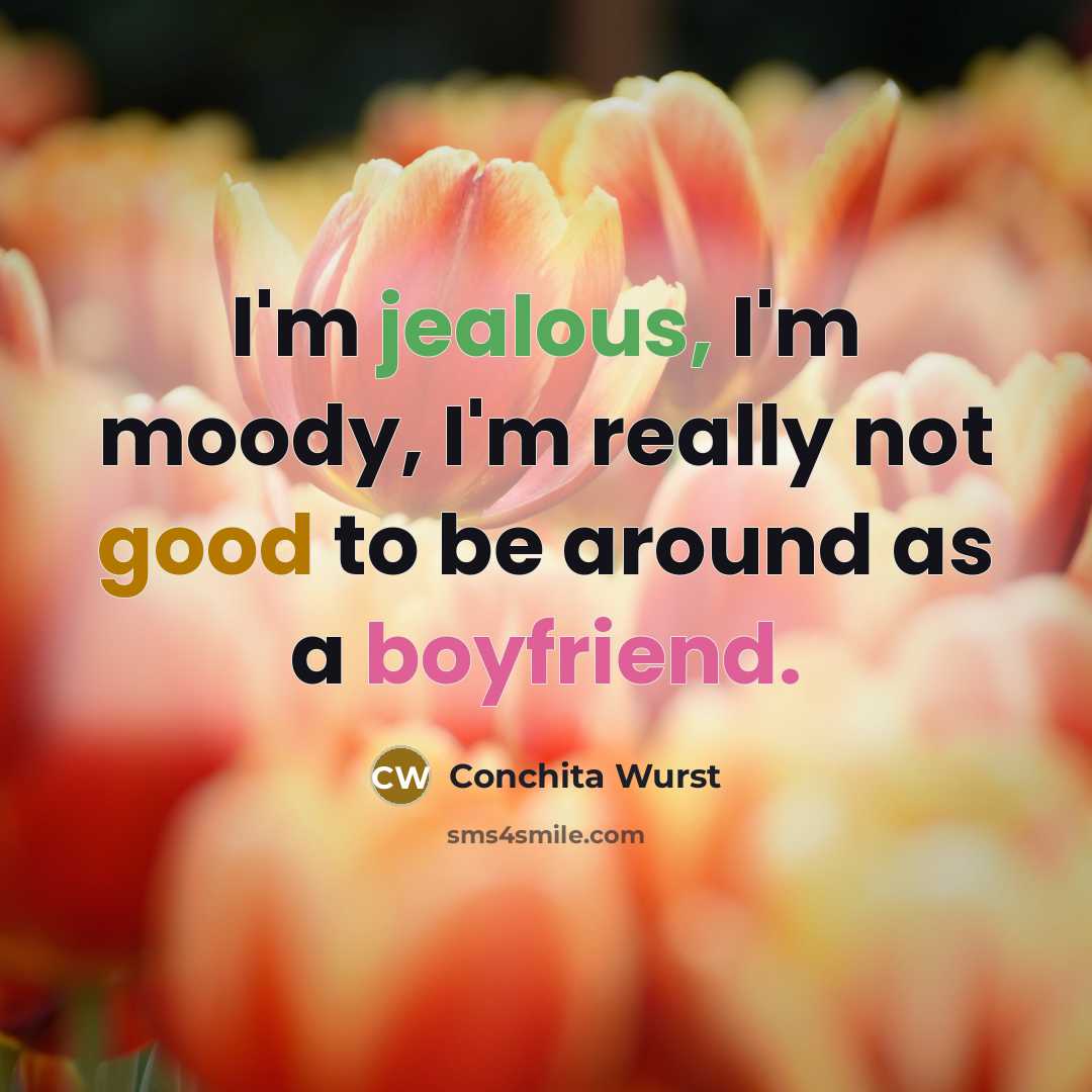 “I'm jealous, I'm moody, I'm really not good to be around as a boyfriend.” quote by Conchita Wurst