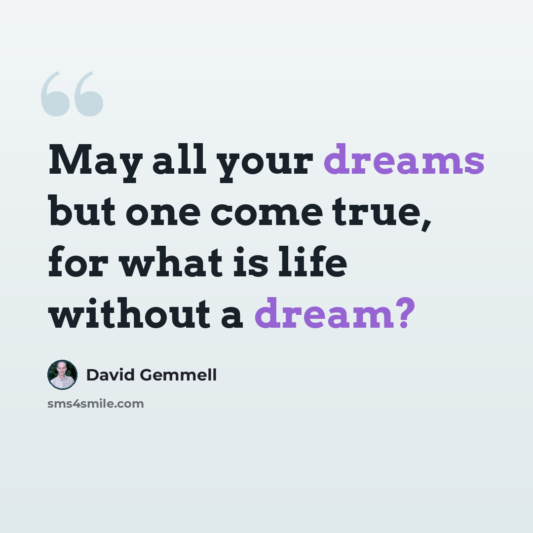 “May all your dreams but one come true, for what is life without a dream?” quote by David Gemmell