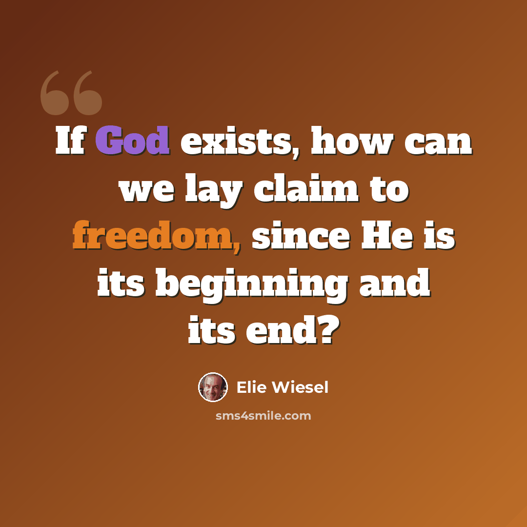 “If God exists, how can we lay claim to freedom, since He is its beginning and its end?” quote by Elie Wiesel