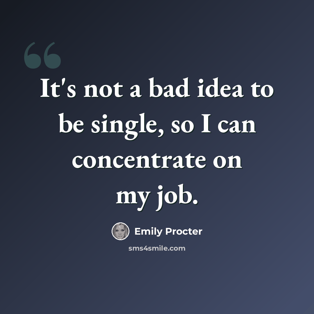 “It's not a bad idea to be single, so I can concentrate on my job.” quote by Emily Procter