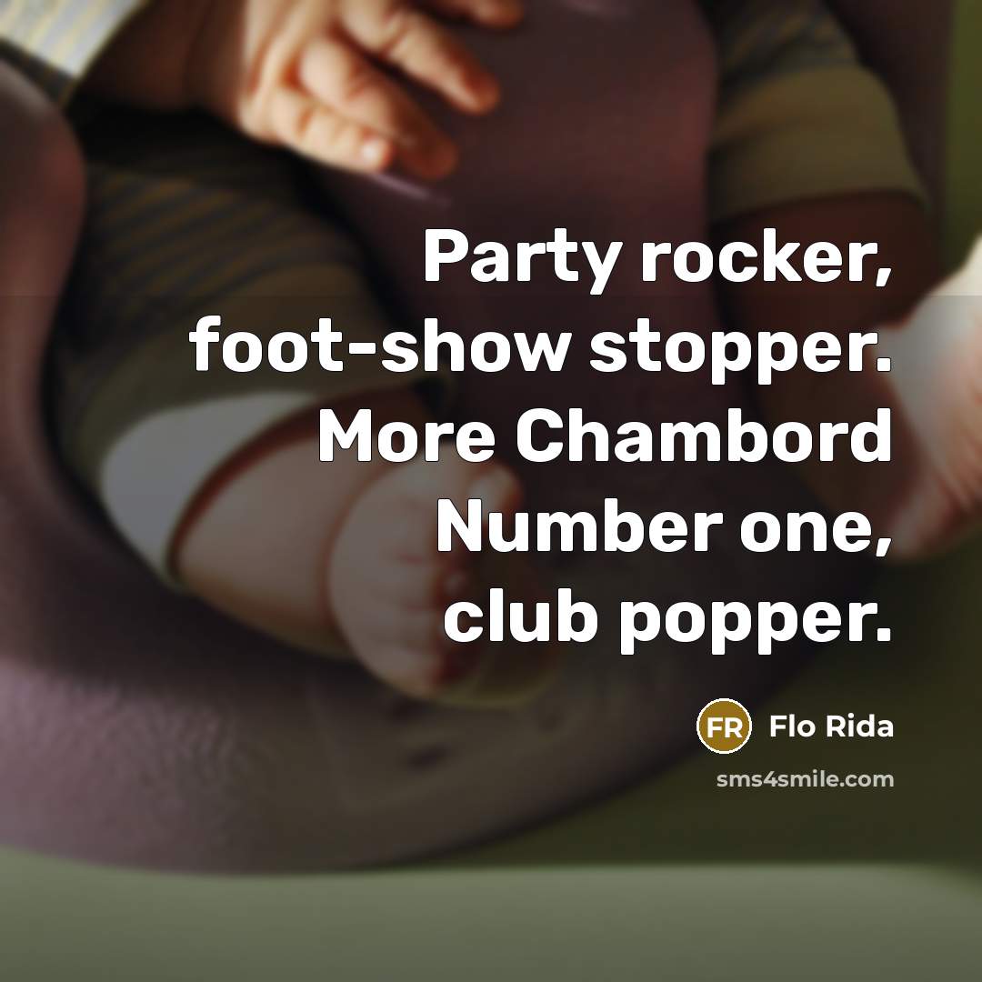 “Party rocker, foot-show stopper. More Chambord Number one, club popper.” quote by Flo Rida