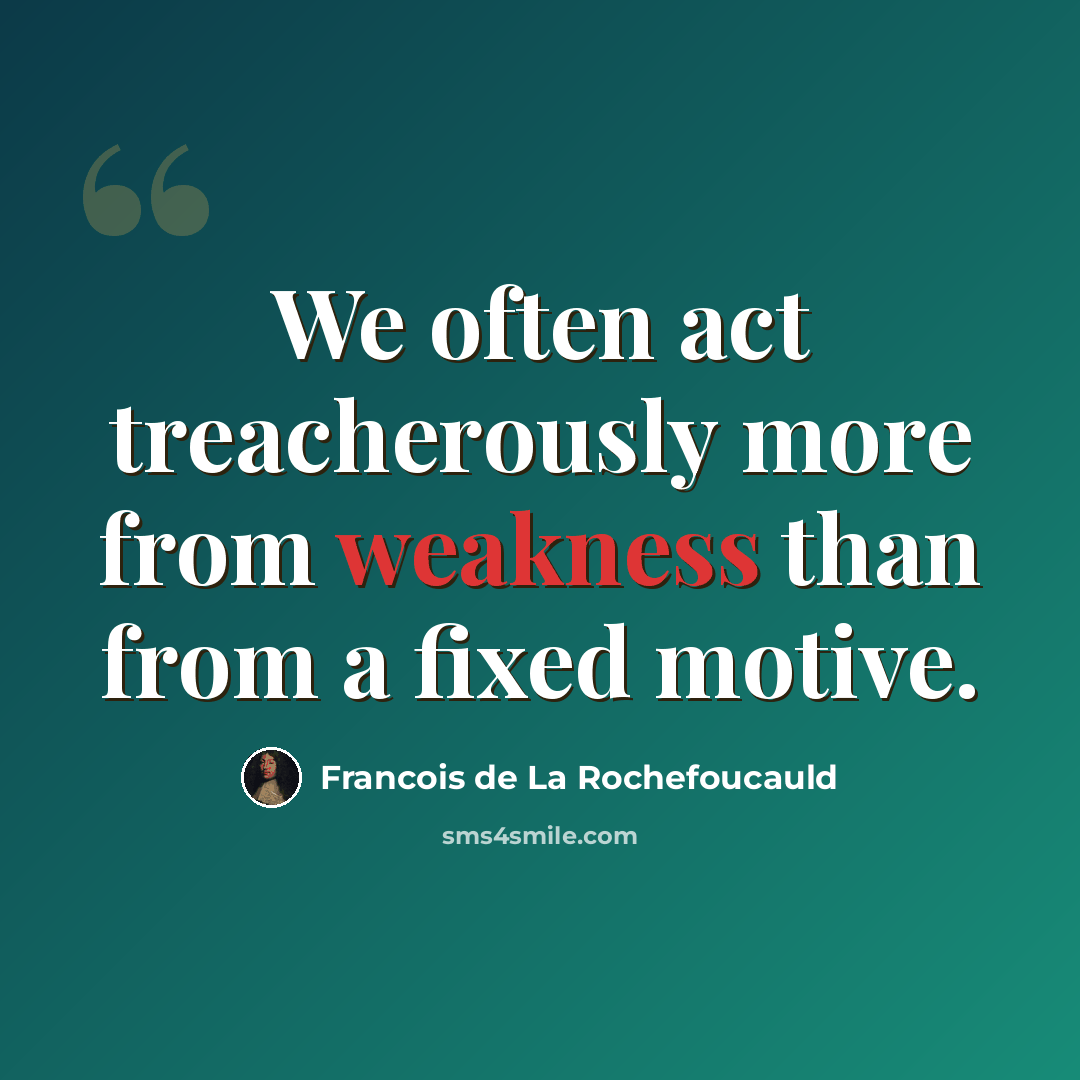 “We often act treacherously more from weakness than from a fixed motive.” quote by Francois de La Rochefoucauld