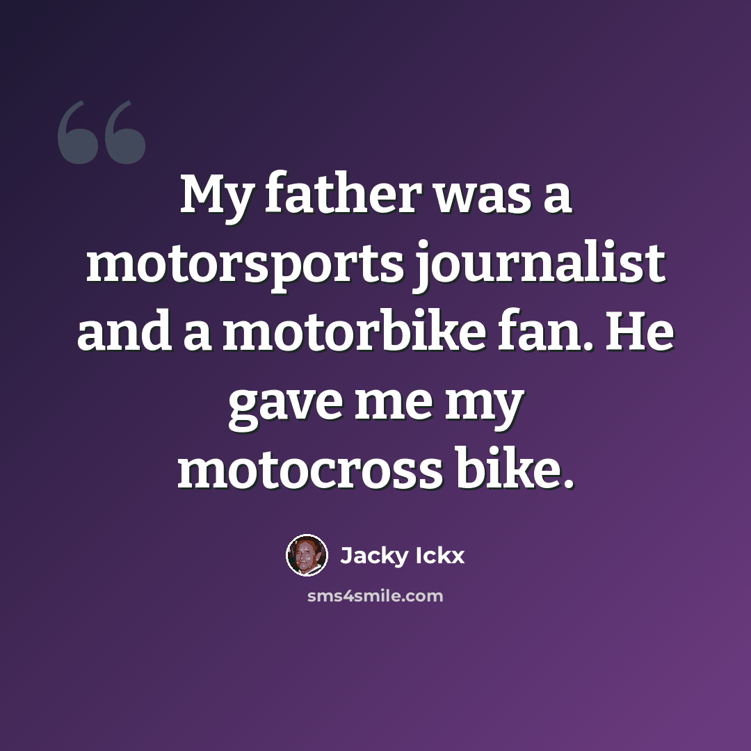 “My father was a motorsports journalist and a motorbike fan. He gave me my motocross bike.” quote by Jacky Ickx