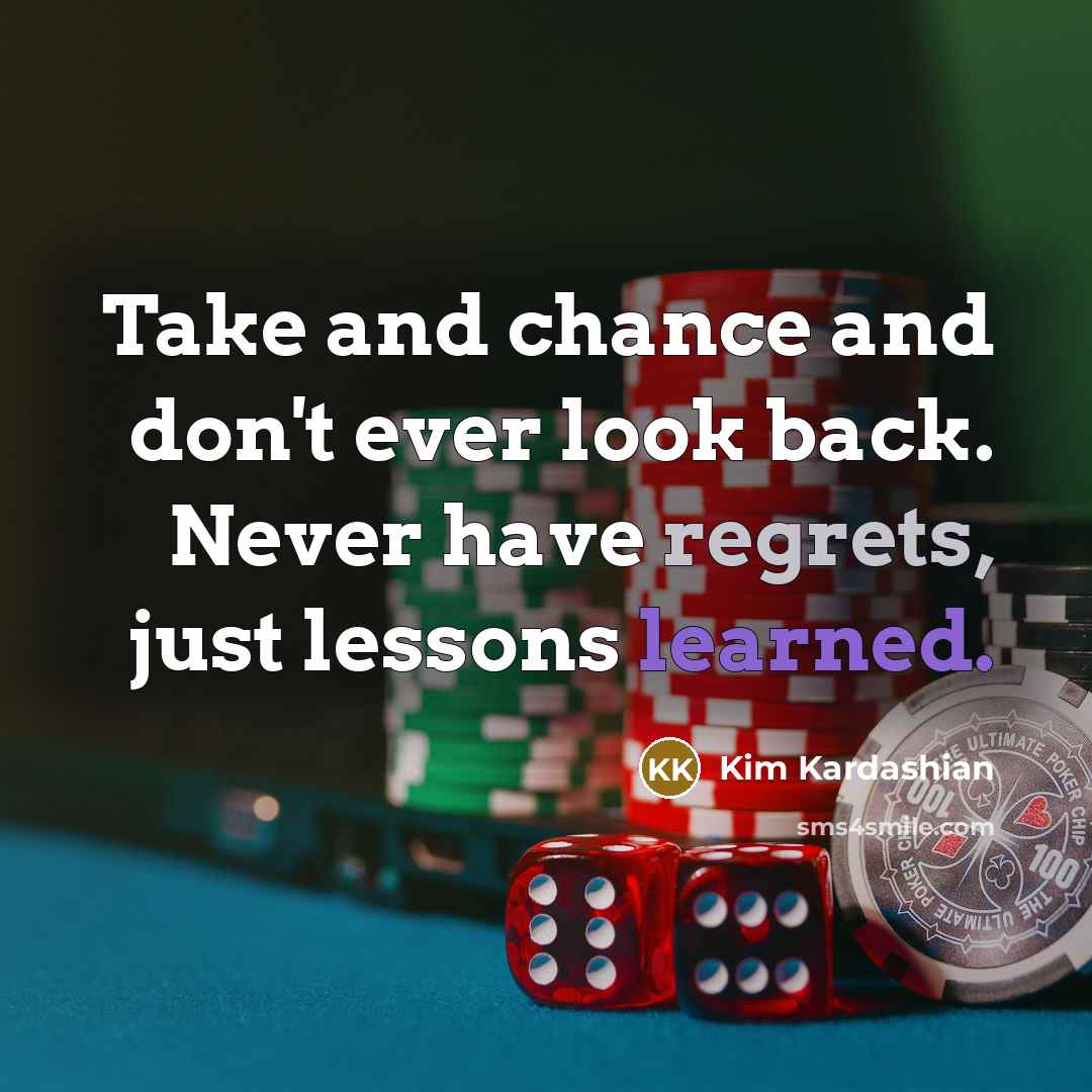 “Take and chance and don't ever look back. Never have regrets, just lessons learned.” quote by Kim Kardashian