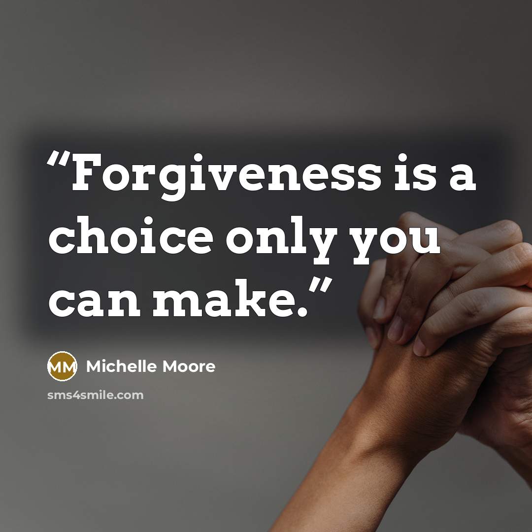 “Forgiveness is a choice only you can make.” quote by Michelle Moore