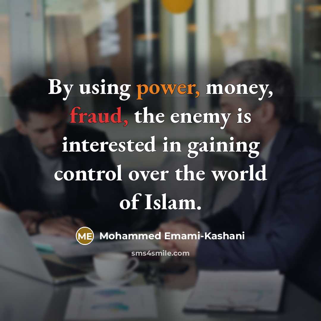 “By using power, money, fraud, the enemy is interested in gaining control over the world of Islam.” quote by Mohammed Emami-Kashani