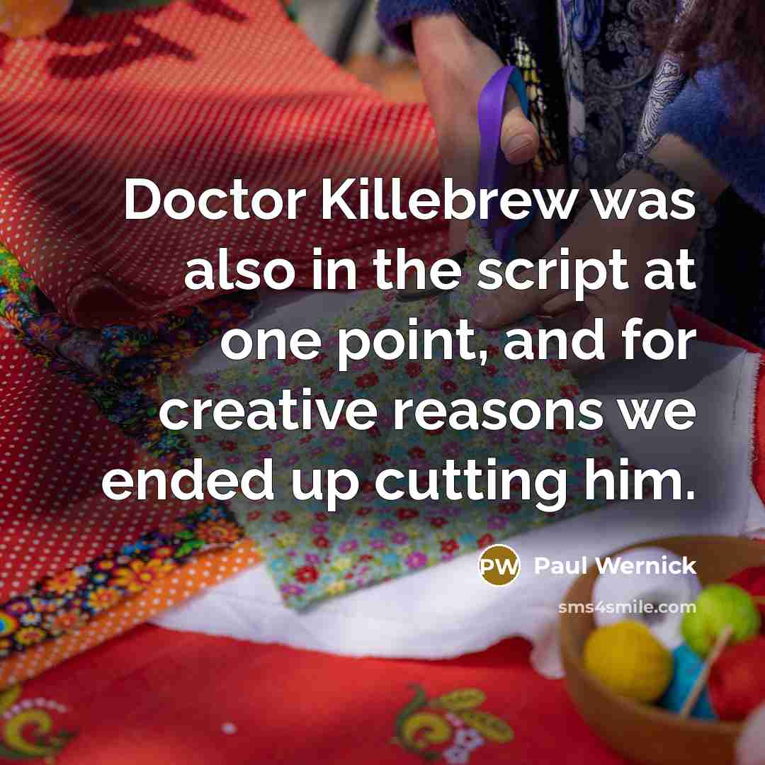 “Doctor Killebrew was also in the script at one point, and for creative reasons we ended up cutting him.” quote by Paul Wernick