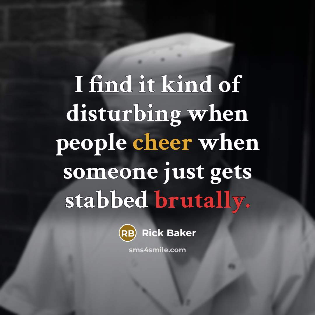 “I find it kind of disturbing when people cheer when someone just gets stabbed brutally.” quote by Rick Baker