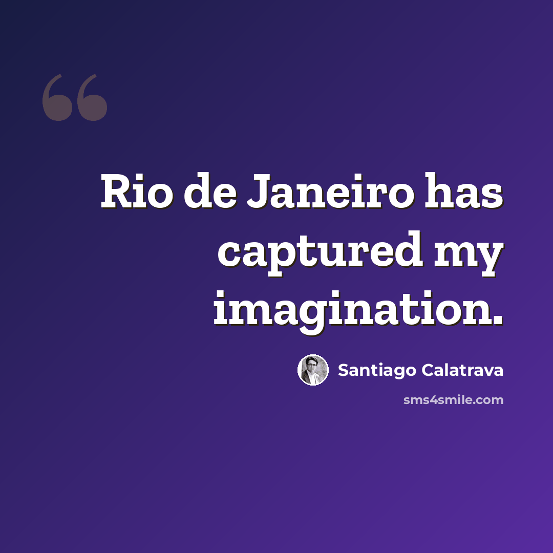 “Rio de Janeiro has captured my imagination.” quote by Santiago Calatrava