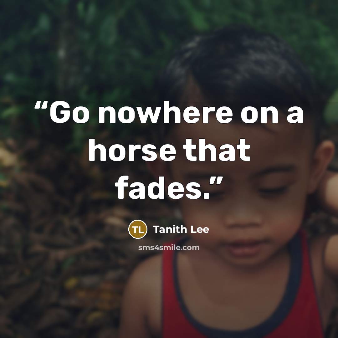 “Go nowhere on a horse that fades.” quote by Tanith Lee