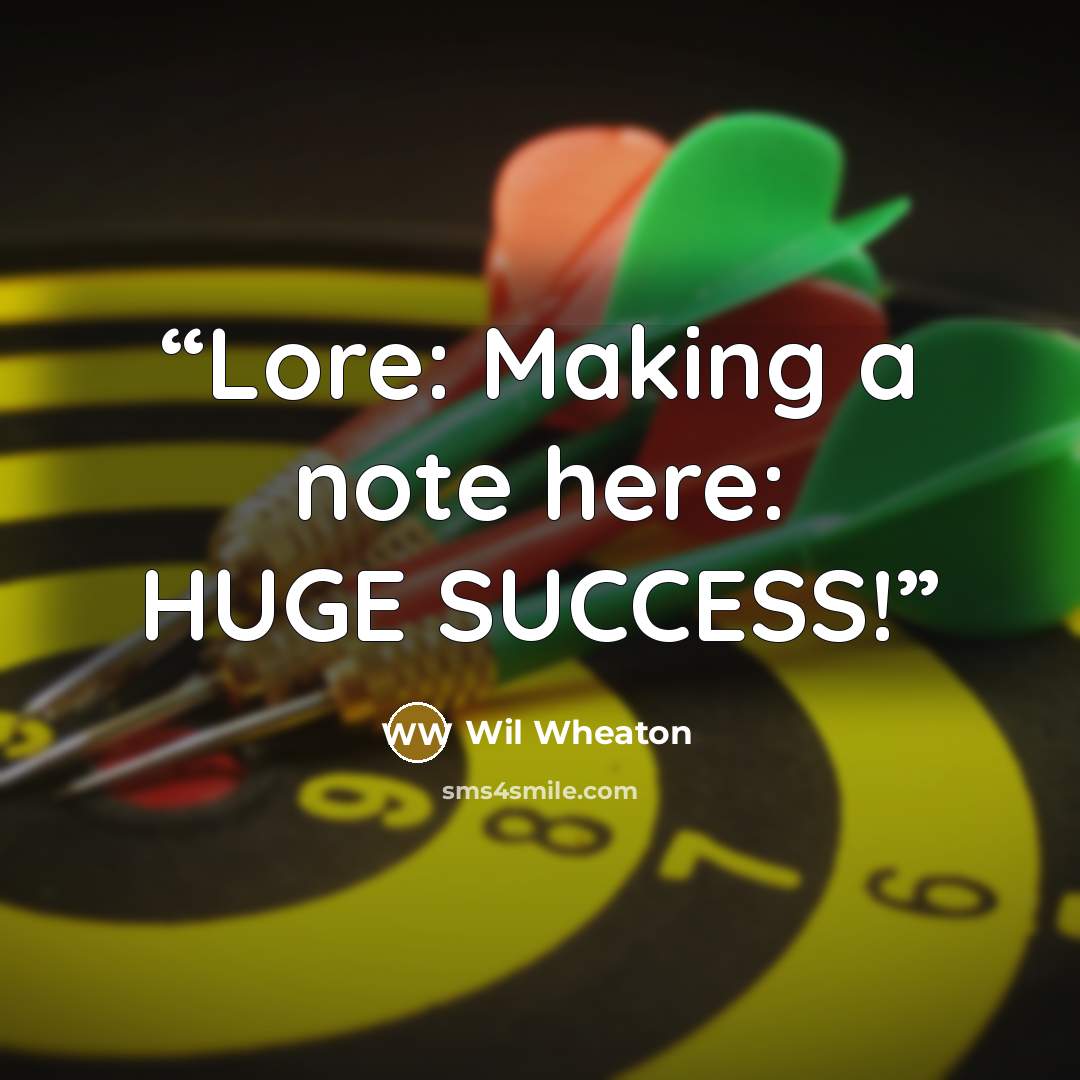 “Lore: Making a note here: HUGE SUCCESS!” quote by Wil Wheaton