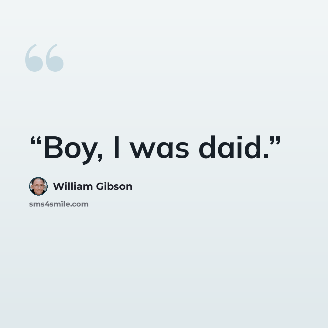 “Boy, I was daid.” quote by William Gibson