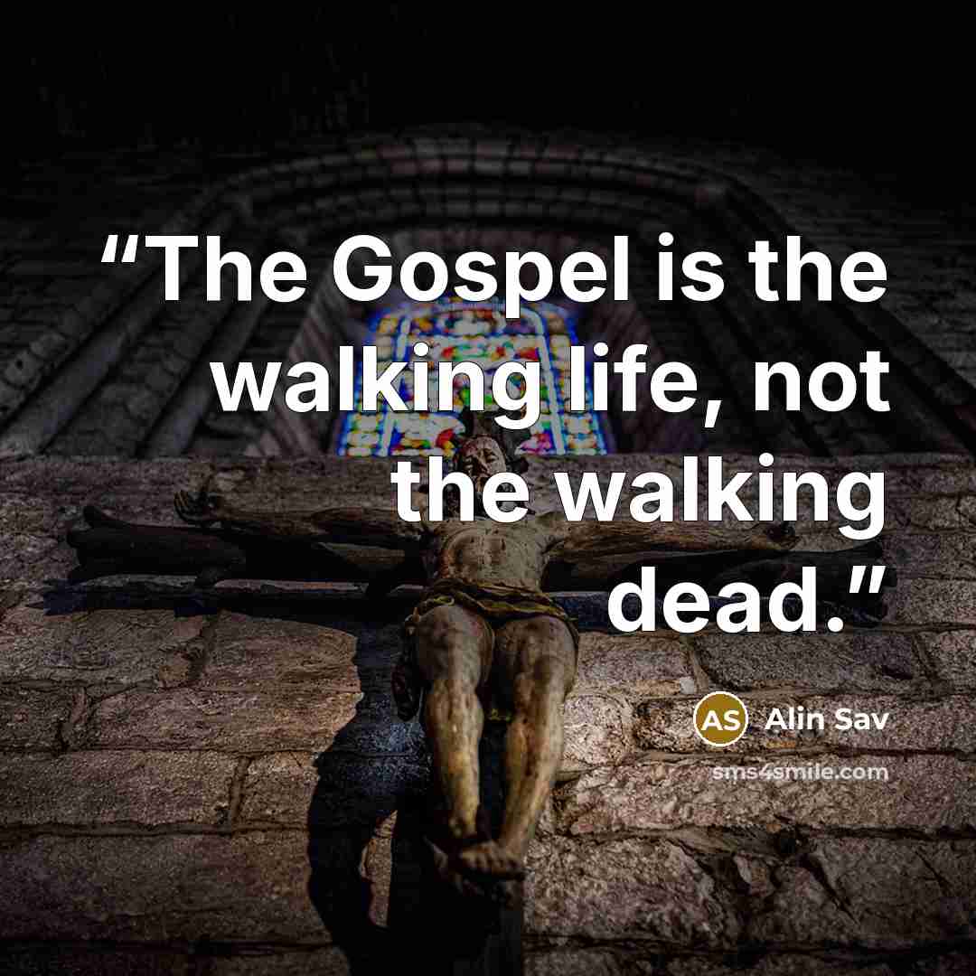 “The Gospel is the walking life, not the walking dead.” quote by Alin Sav