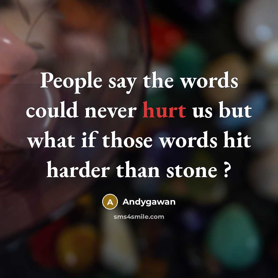 “People say the words could never hurt us but what if those words hit harder than stone ?” quote by Andygawan