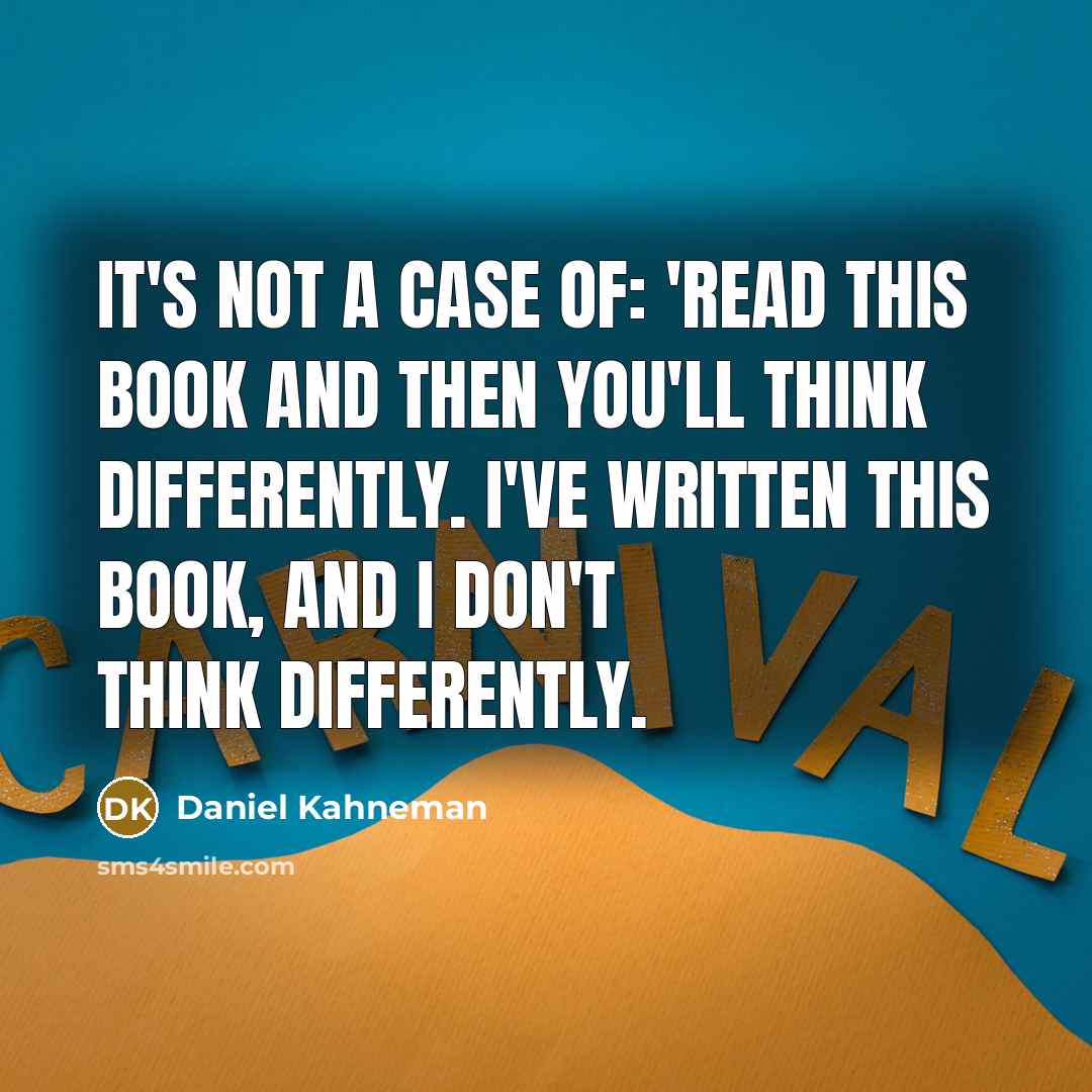 “It's not a case of: 'Read this book and then you'll think differently. I've written this book, and I don't think differently.” quote by Daniel Kahneman