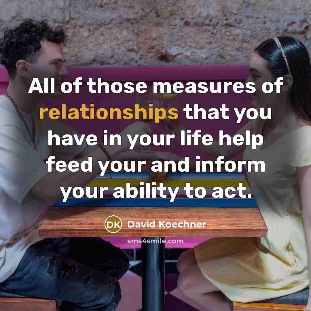 “All of those measures of relationships that you have in your life help feed your and inform your ability to act.” quote by David Koechner