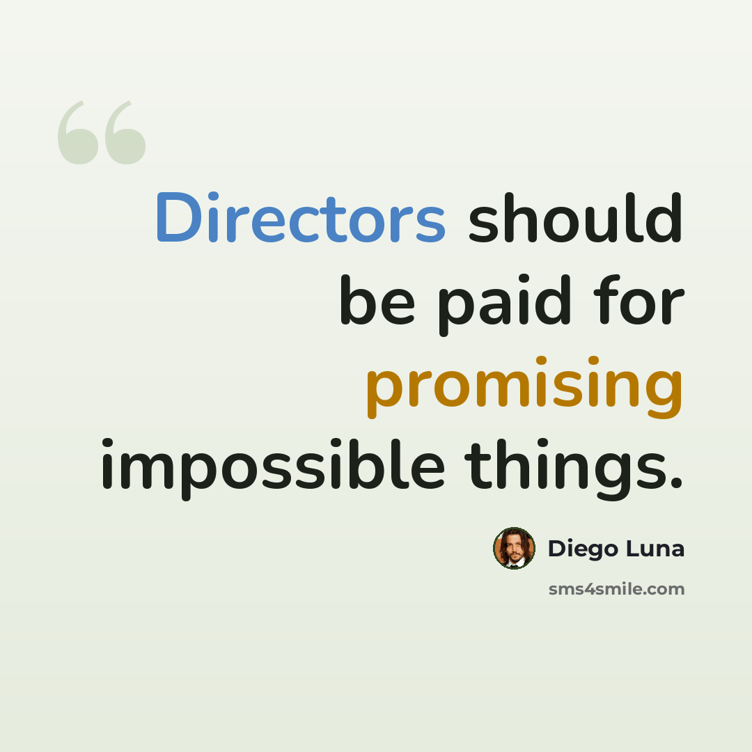 “Directors should be paid for promising impossible things.” quote by Diego Luna