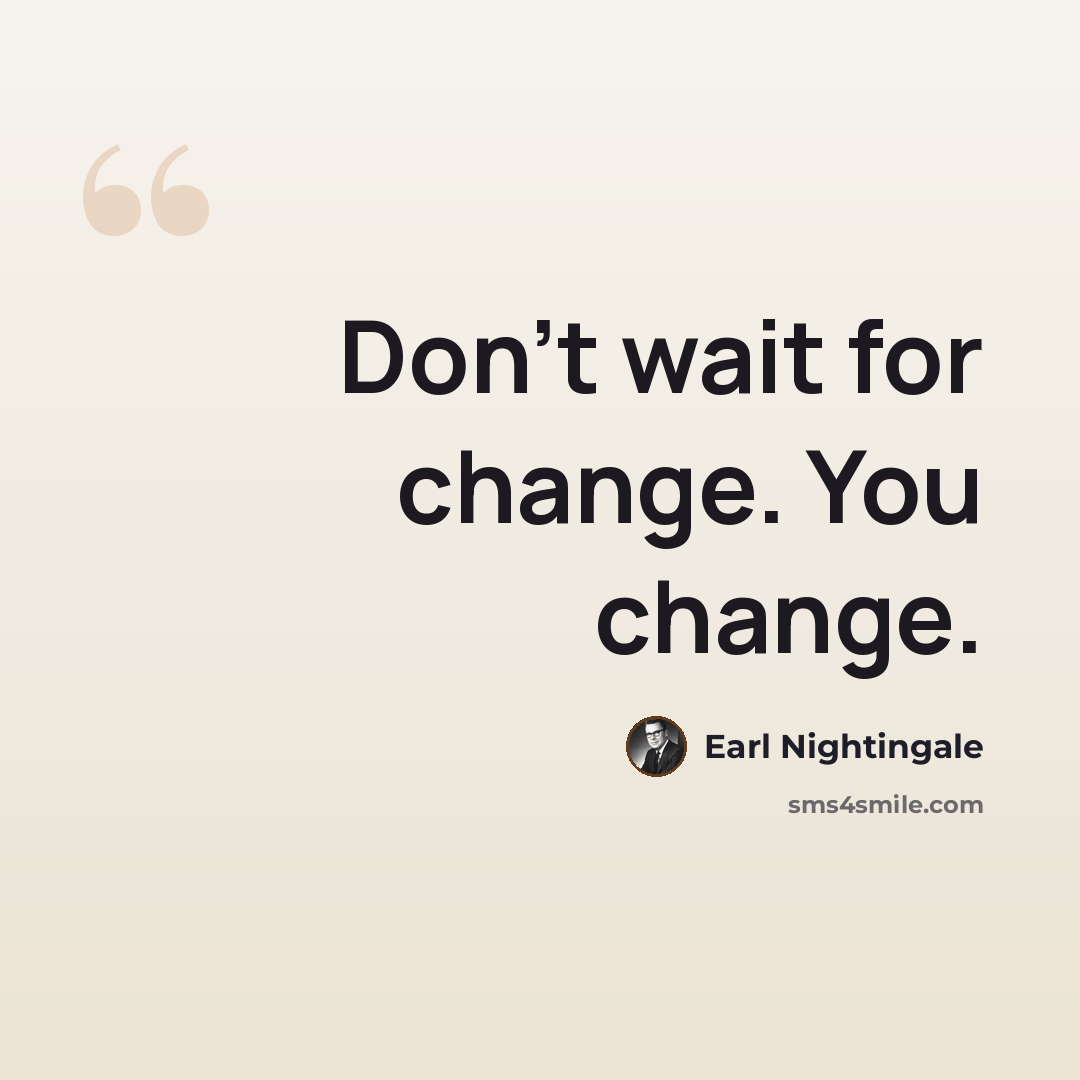 “Don't wait for change. You change.” quote by Earl Nightingale