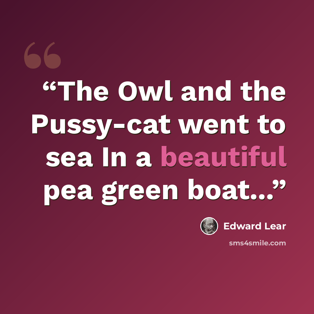“The Owl and the Pussy-cat went to sea In a beautiful pea green boat...” quote by Edward Lear