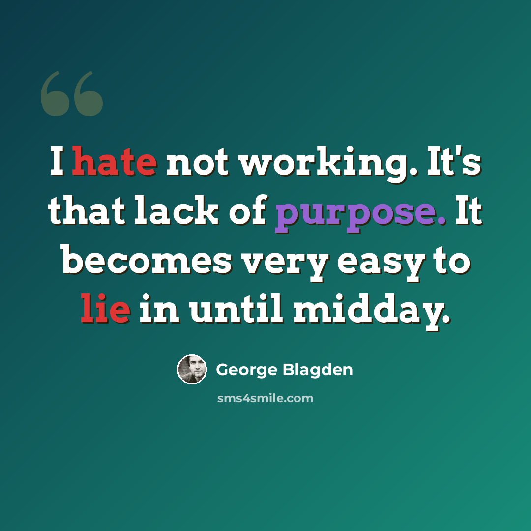 “I hate not working. It's that lack of purpose. It becomes very easy to lie in until midday.” quote by George Blagden