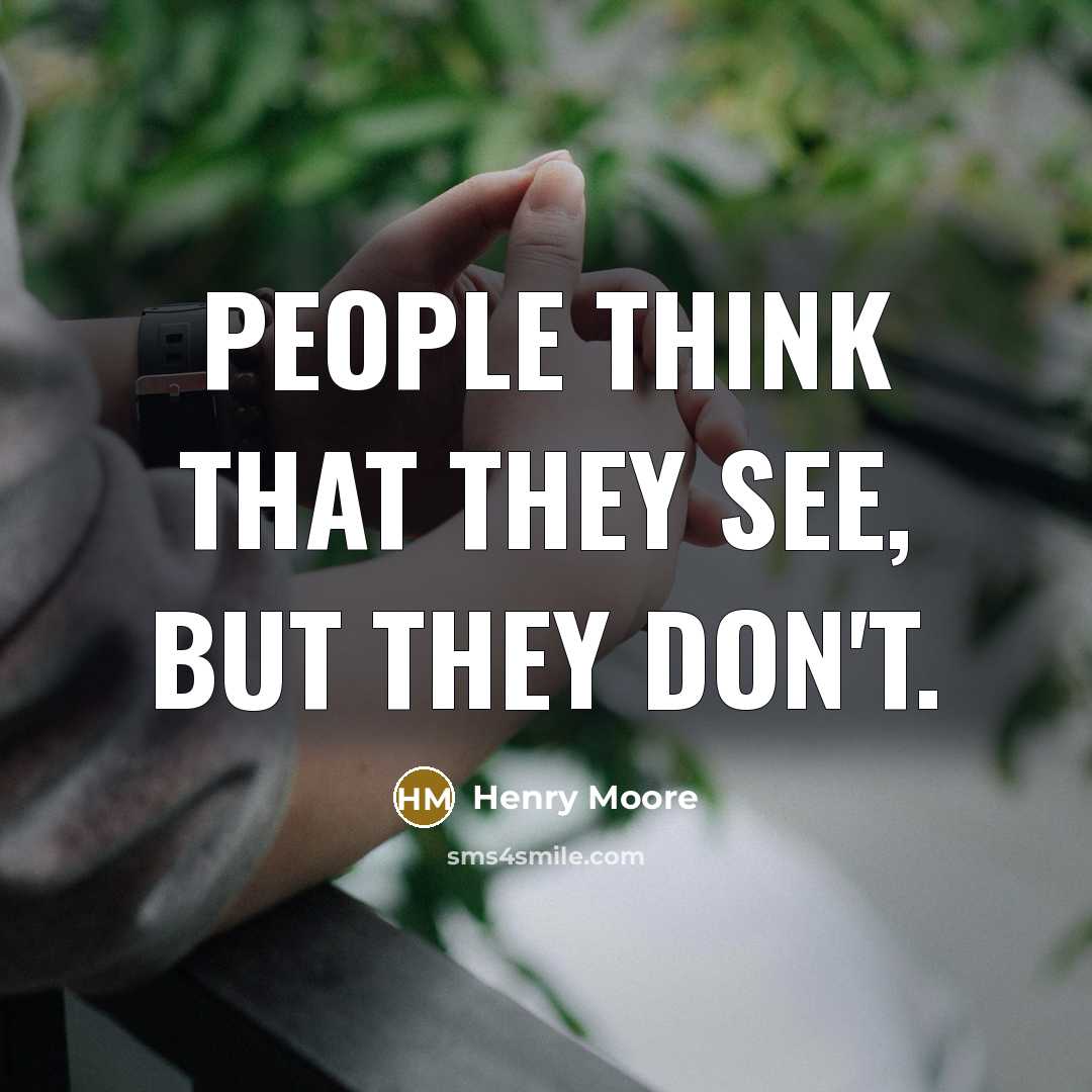“People think that they see, but they don't.” quote by Henry Moore