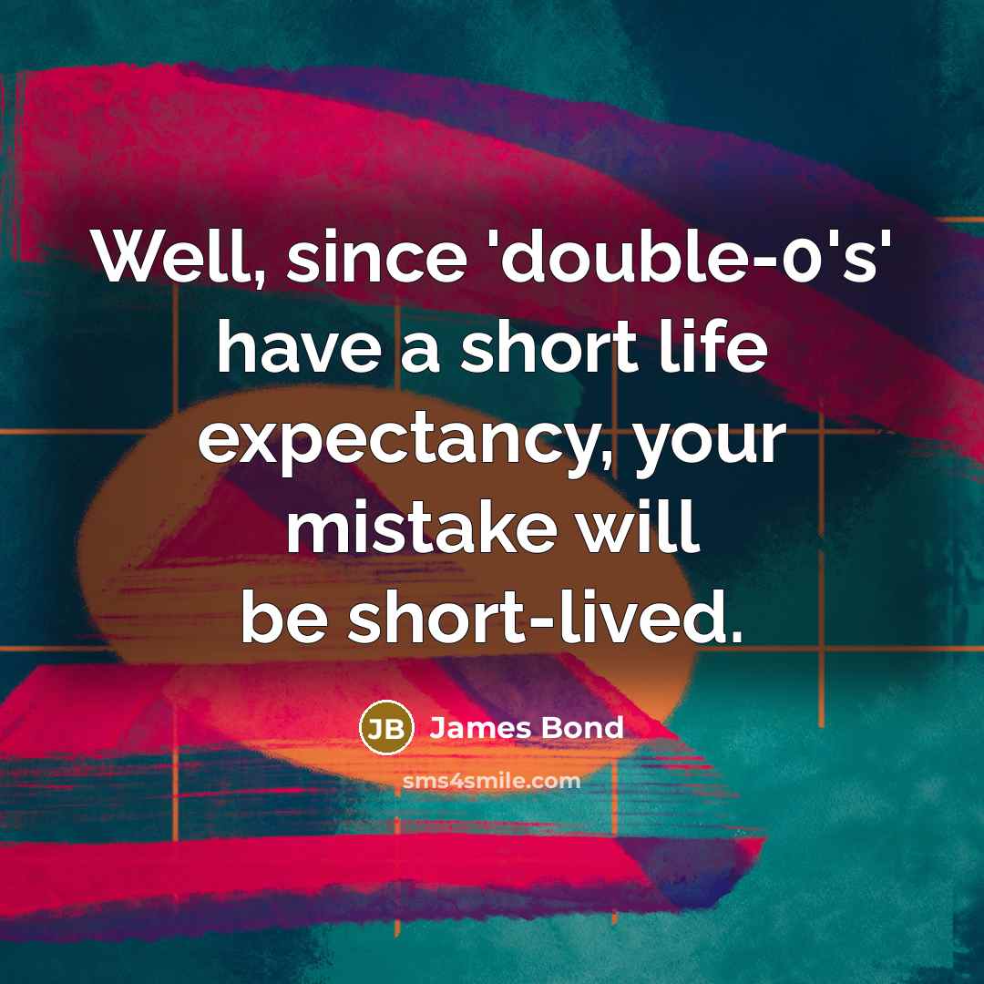 “Well, since 'double-0's' have a short life expectancy, your mistake will be short-lived.” quote by James Bond