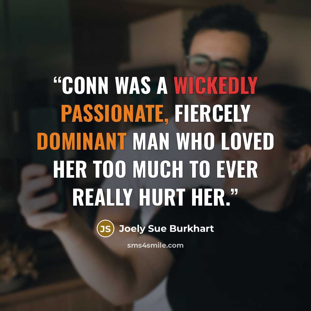 “Conn was a wickedly passionate, fiercely dominant man who loved her too much to ever really hurt her.” quote by Joely Sue Burkhart