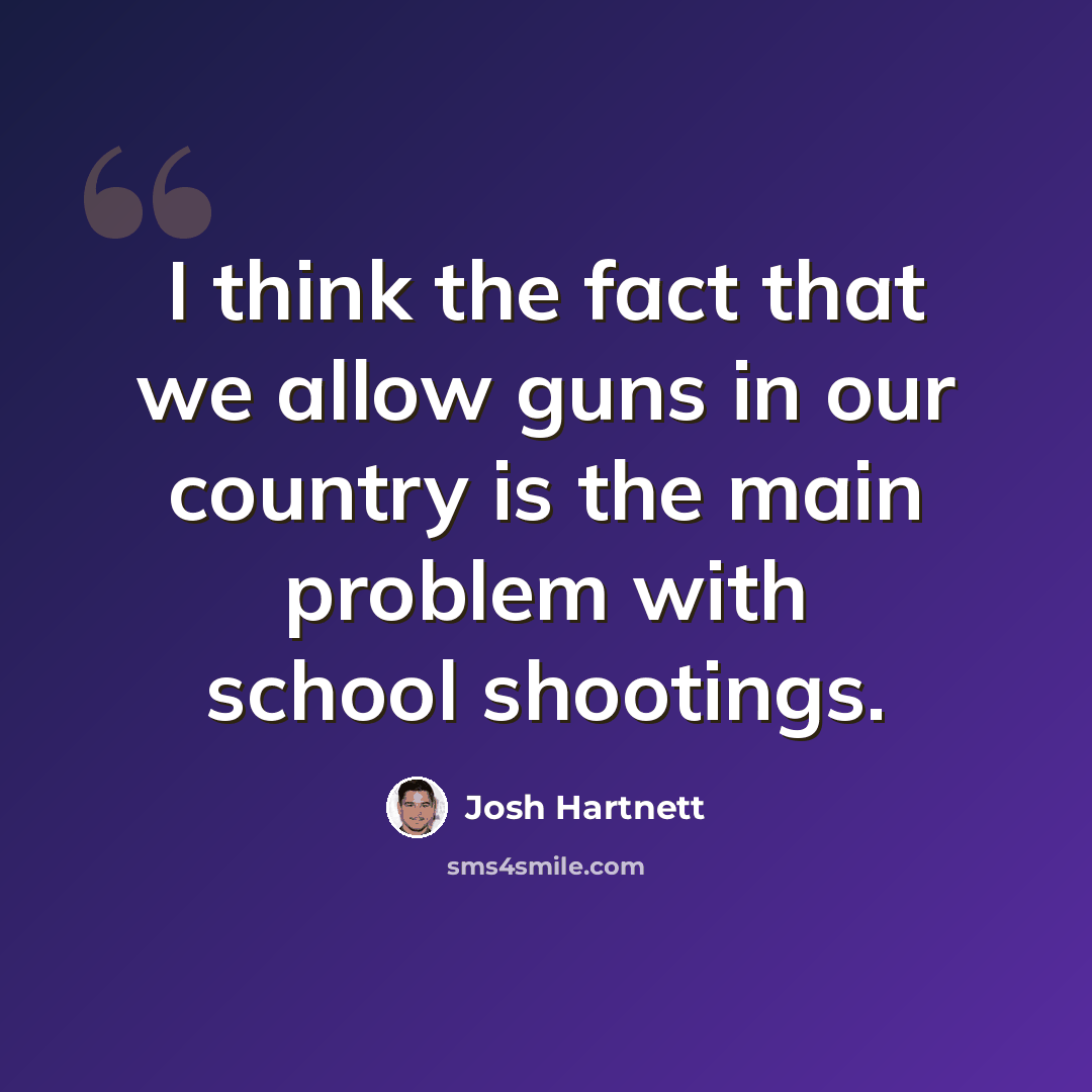 “I think the fact that we allow guns in our country is the main problem with school shootings.” quote by Josh Hartnett