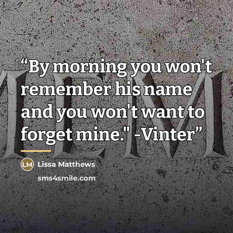 “By morning you won't remember his name and you won't want to forget mine." -Vinter” quote by Lissa Matthews