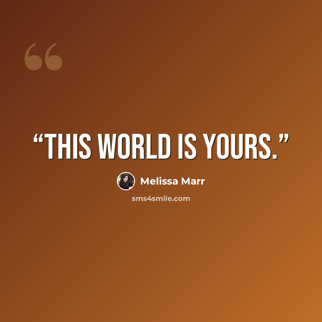 “This world is yours.” quote by Melissa Marr