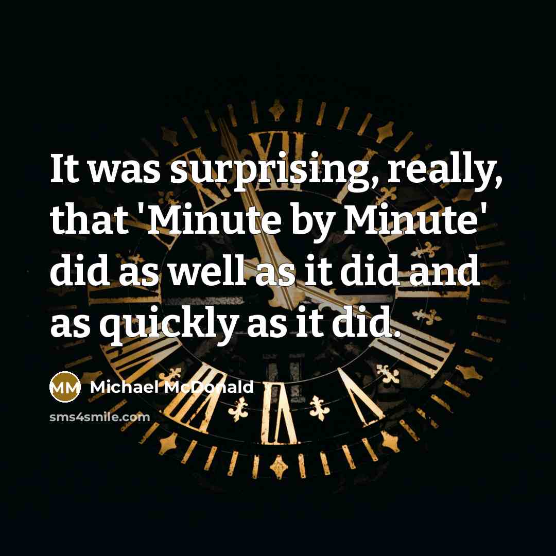 “It was surprising, really, that 'Minute by Minute' did as well as it did and as quickly as it did.” quote by Michael McDonald