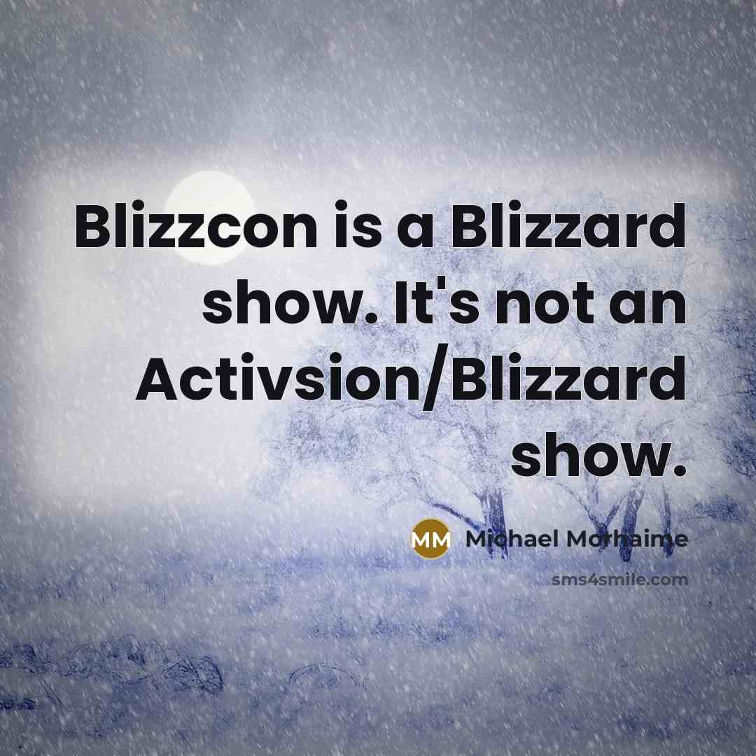 “Blizzcon is a Blizzard show. It's not an Activsion/Blizzard show.” quote by Michael Morhaime
