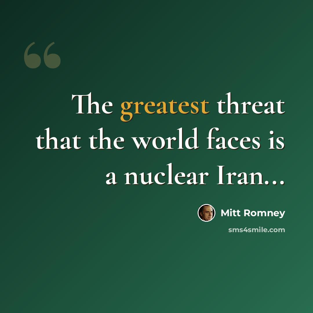 “The greatest threat that the world faces is a nuclear Iran...” quote by Mitt Romney