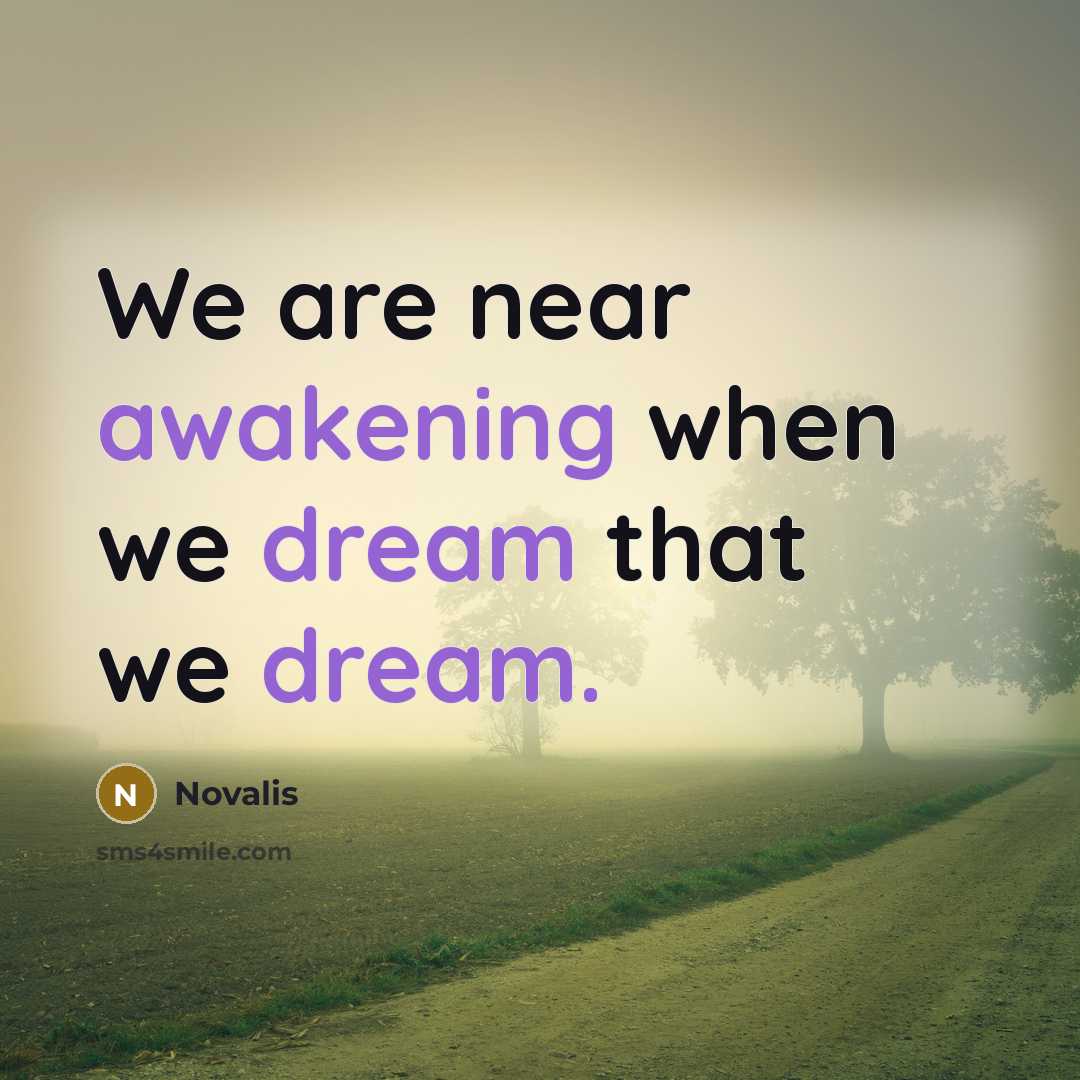 “We are near awakening when we dream that we dream.” quote by Novalis