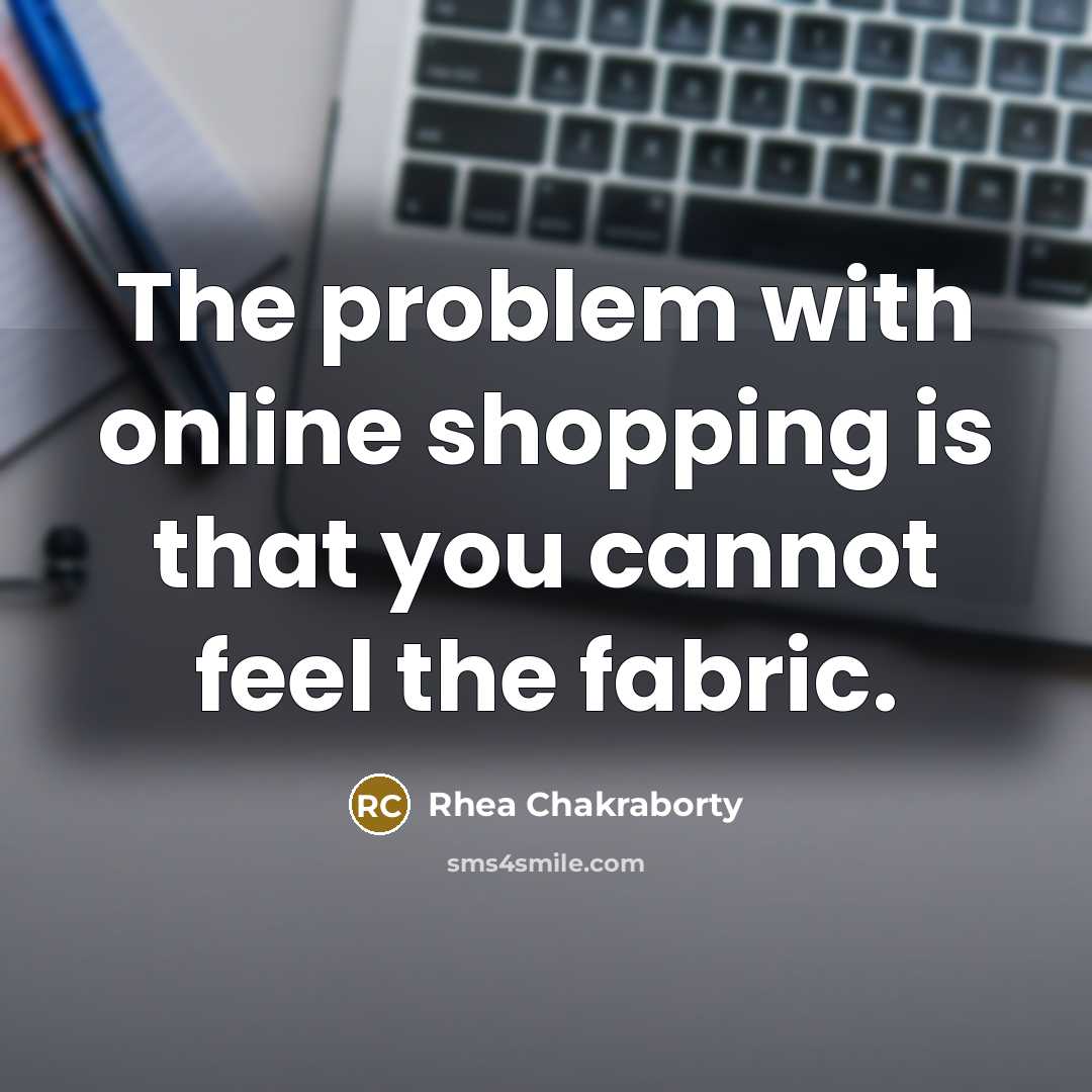 “The problem with online shopping is that you cannot feel the fabric.” quote by Rhea Chakraborty