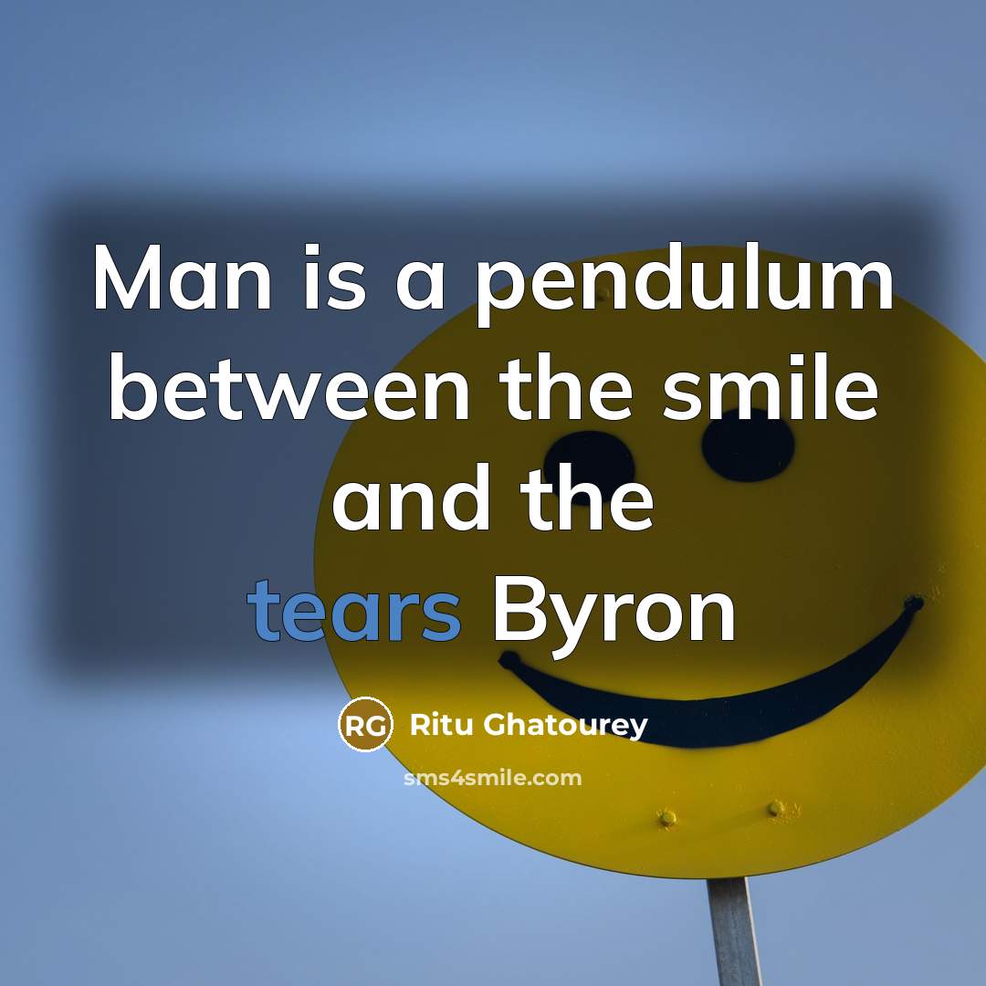 “Man is a pendulum between the smile and the tears Byron” quote by Ritu Ghatourey