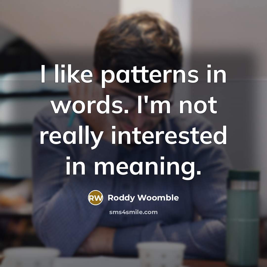 “I like patterns in words. I'm not really interested in meaning.” quote by Roddy Woomble