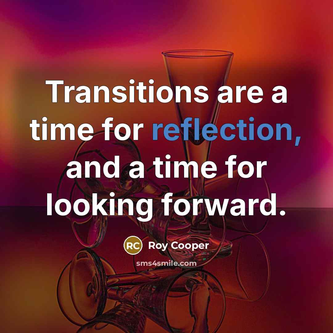 “Transitions are a time for reflection, and a time for looking forward.” quote by Roy Cooper